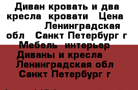 Диван-кровать и два кресла -кровати › Цена ­ 2 500 - Ленинградская обл., Санкт-Петербург г. Мебель, интерьер » Диваны и кресла   . Ленинградская обл.,Санкт-Петербург г.